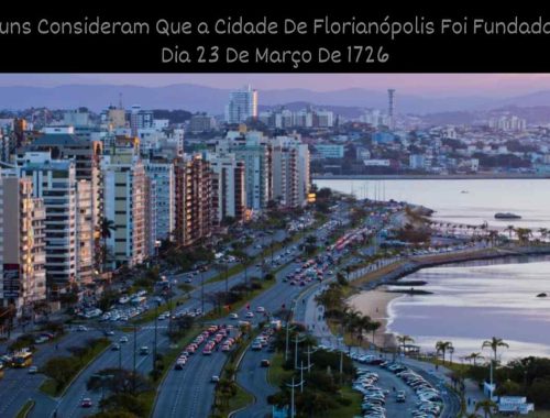Alguns Consideram Que a Cidade De Florianópolis Foi Fundada No Dia 23 De Março De 1726